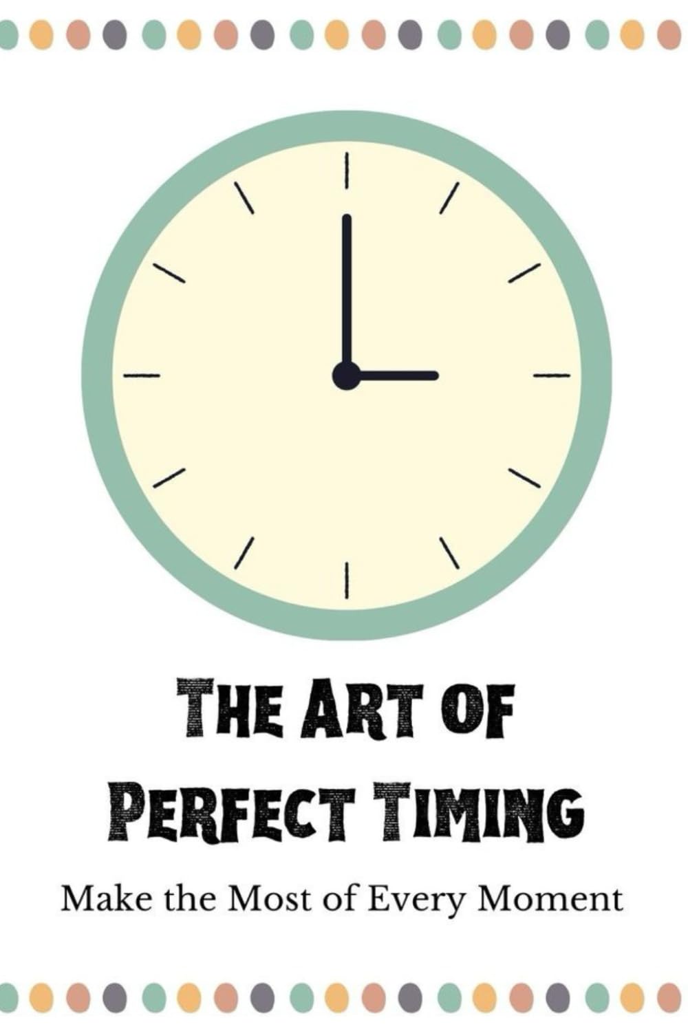 The Art of Perfect Timing: Make the Most of Every Moment