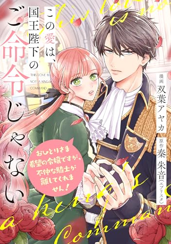 この愛は、国王陛下のご命令じゃない ～おひとりさま希望の令嬢ですが、不仲な騎士が離してくれません！～ 8話 (ネクストf Lian)