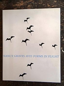 Nancy Graves: Aves : forms in flight : March 7 to April 27, 2002