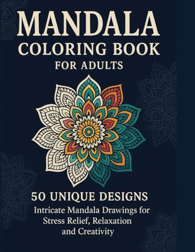 Mandala Coloring Book for Adults - 50 Unique Designs: Intricate Mandala Drawings for Stress Relief, Relaxation and Creativity