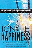 Ignite Happiness: The Simple Yet Profound Joy that Comes from Welcoming Bliss into Your Life