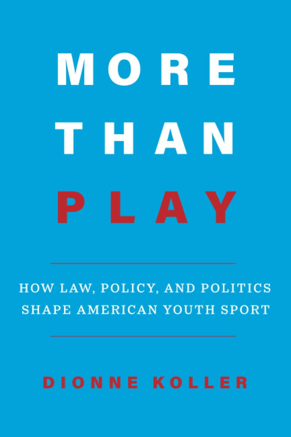 More Than Play: How Law, Policy, and Politics Shape American Youth Sport      First Edition