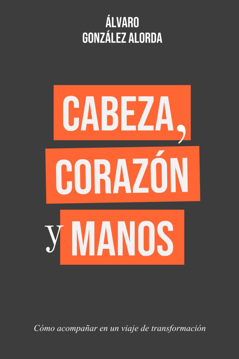 Cabeza, corazon y manos: Un viaje de transformacion personal (Spanish Edition)