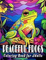 Peaceful Frogs: Adult Coloring Book Featuring Beautiful and Detailed Frog Illustrations B0D5WFS3ZH Book Cover