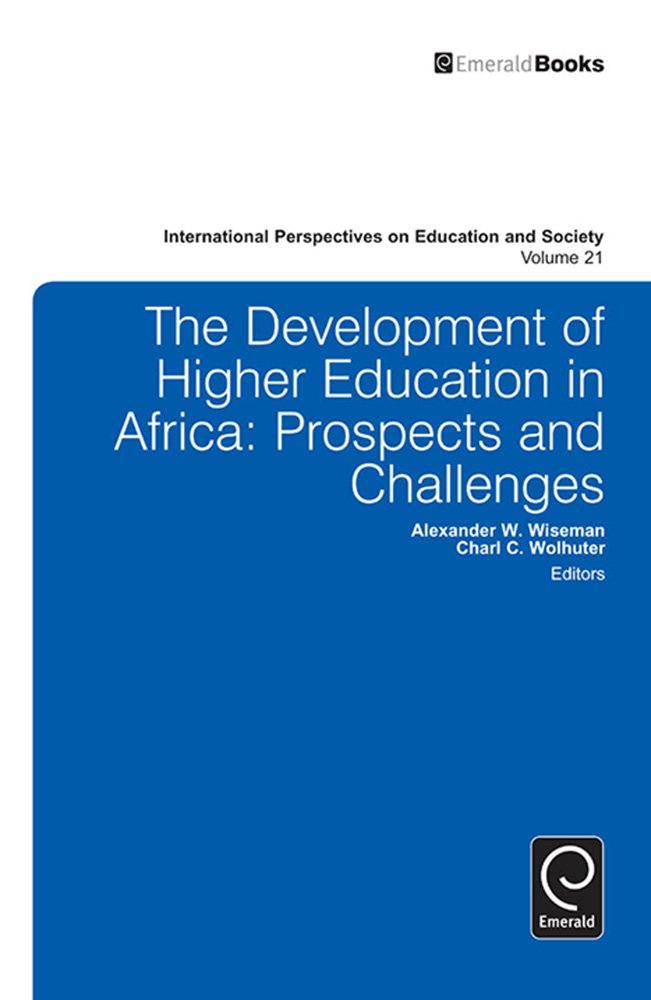 The Development of Higher Education in Africa: Prospects and Challenges (International Perspectives on Education and Society Book 21)
