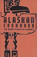 Alaskan Cookbook for Homesteader or Gourmet 0831070005 Book Cover