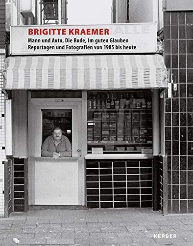 Brigitte Kraemer: Mann und Auto, Die Bude, Im guten Glauben. Reportagen und Fotografien von 1985 bis Brigitte Kraemer: Mann und Auto, Die Bude, Im guten Glauben. Reportagen und Fotografien von 1985 bis
