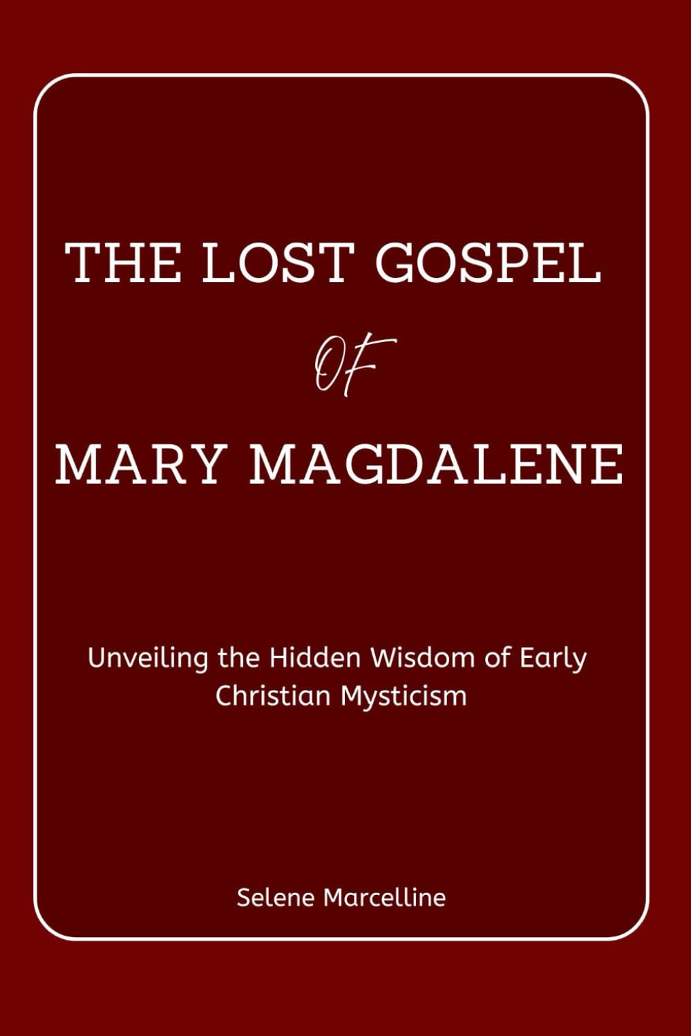 The Lost Gospel of Mary Magdalene: Unveiling the Hidden Wisdom of Early Christian Mysticism