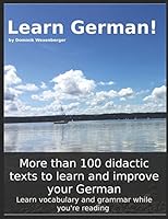 Learn German! More than 100 didactic texts to learn and improve your German: Learn vocabulary and grammar while your are reading 1519013663 Book Cover