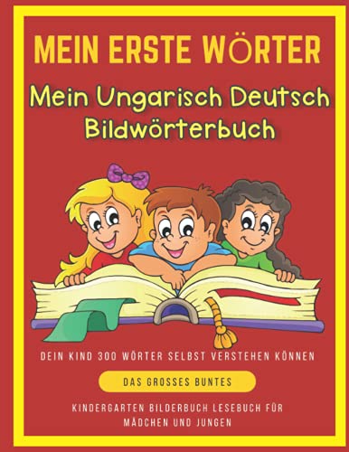 Mein Erste Wörter Mein Ungarisch Deutsch Bildwörterbuch. Dein Kind 300 Wörter Selbst Verstehen Können.: Das Großes buntes Kindergarten bilderbuch ... (Kinder ab 4 Jahre) (German Edition)
