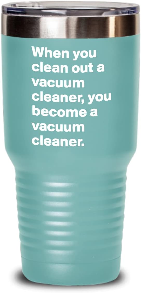 Cleaner Tumbler When you clean a vacuum Funny Gift Idea 30oz, Teal Green