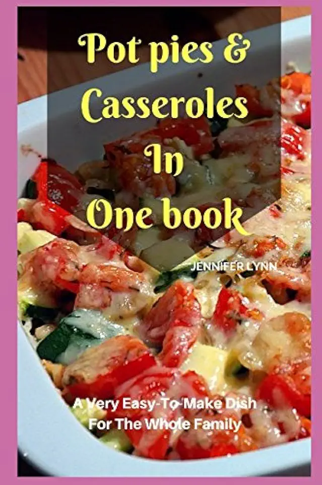 Pot pies & Casseroles In One book: A very easy-to-make dish for the whole family