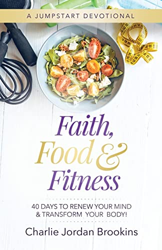 Faith, Food & Fitness: 40 Days to Renew Your Mind