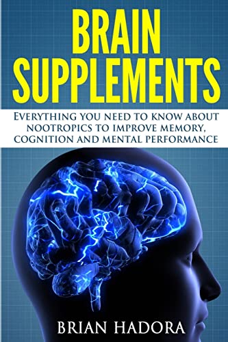 Brain Supplements: Everything You Need to Know about Nootropics to Improve Memory, Cognition and Men