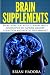 Brain Supplements: Everything You Need to Know About Nootropics to Improve Memory, Cognition and Mental Performance