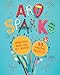 Art Sparks: Draw, Paint, Make, and Get Creative with 53 Amazing Projects!