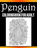Penguin Coloring Book For Adults: Penguin Coloring Book containing 30 Penguins filled with intricate and stress relieving patterns B08DCSQQGR Book Cover