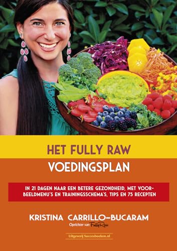 Het fully raw voedingspatroon: in 21 dagen naar een betere gezondheid, met maaltijdplannen en trainingsschema’s, tips en 75 recepten
