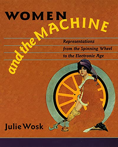 Women and the Machine: Representations from the Spinning Wheel to the Electronic Age (English Edition)