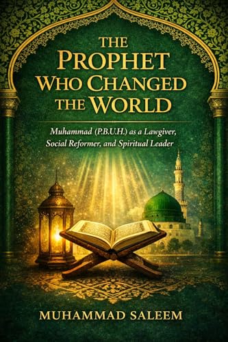THE PROPHET WHO CHANGED THE WORLD: Muhammad (P.B.U.H) as a Lawgiver, Social Reformer, and Spiritual Leader