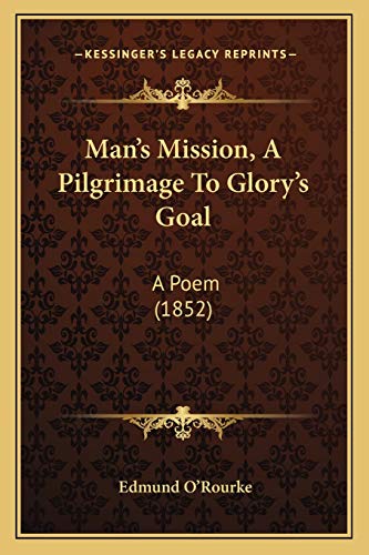 Man's Mission, A Pilgrimage To Glory's Goal: A Poem (1852)