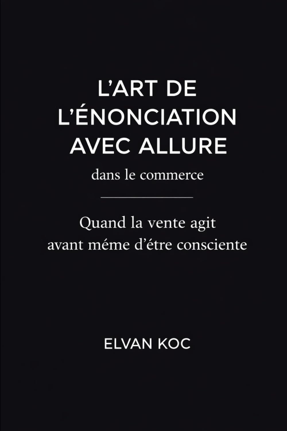 L' ART DE L' ÉNONCIATION AVEC ALLURE dans le commerce: Quand la vente agit avant même d' être consciente