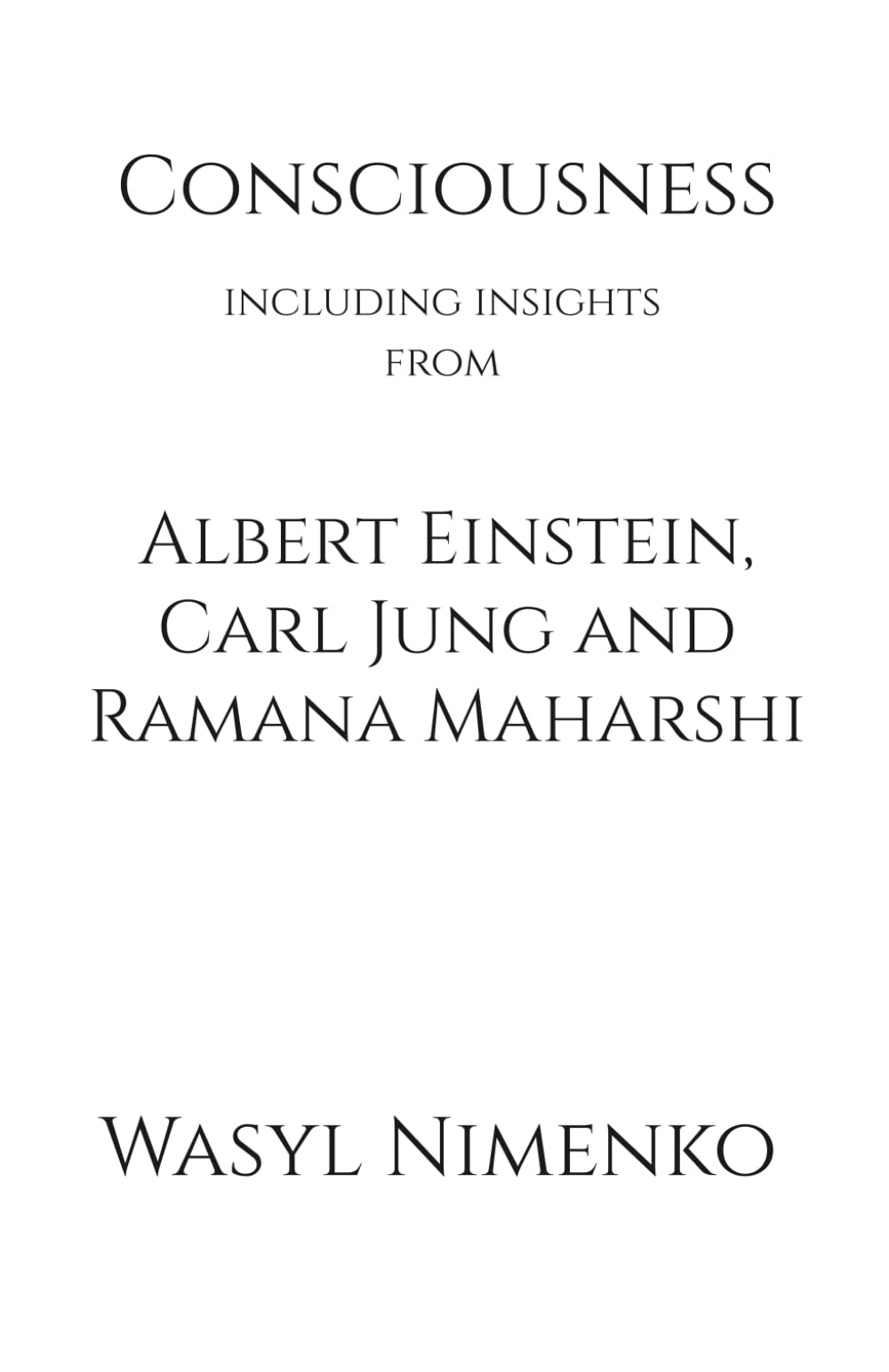 Consciousness including insights from Albert Einstein, Carl Jung and Ramana Maharshi