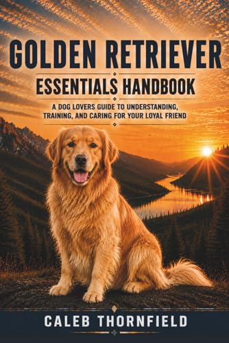 Golden Retriever Essentials Handbook: A Dog Lover’s Guide to Understanding,