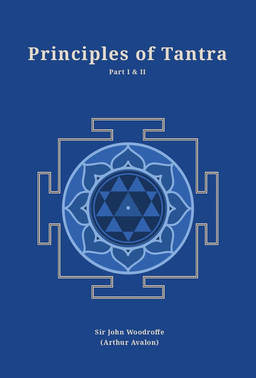 Principles of Tantra: Part 1 and 2 bound together (Revised, newly composed text edition) | Sir John Woodroffe (Arthur Avalon)