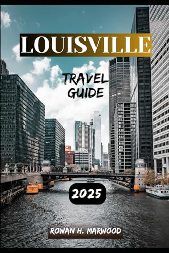 LOUISVILLE TRAVEL GUIDE 2025 (Venture 2025: The Ultimate Guide to