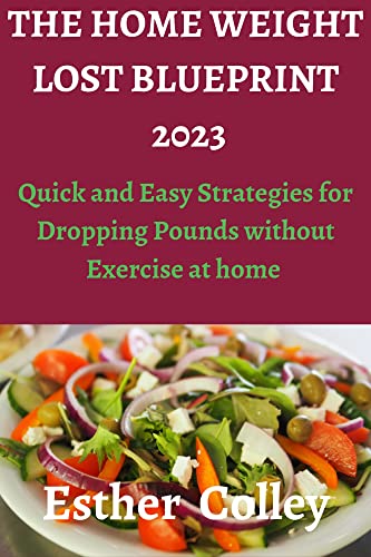 THE HOME WEIGHT LOST BLUEPRINT 2023: Quick and Easy Strategies for Dropping Pounds without Exercise at home