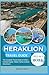 HERAKLION TRAVEL GUIDE 2025: The Complete Travel Guide to Crete’s Cultural Capital, Hidden Gems & Island Adventures