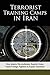 Terrorist Training Camps in Iran: How Islamic Revolutionary Guards Corps Trains Foreign Fighters to Export Terrorism