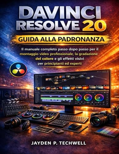  DAVINCI RESOLVE 20 GUIDA ALLA PADRONANZA: Il manuale completo passo dopo passo per il montaggio video professionale, la gradazione del colore e gli effetti visivi per principianti ed esperti