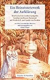  Ein Heiratsnetzwerk der Aufklärung.: Briefwechsel der Großen Landgräfin Caroline von Hessen-Darmstadt mit Friedrich II. und Amalie von Preußen. Aus dem Französischen übersetzt von Günter Berger.