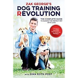 Zak George’s Dog Training Revolution: Complete Guide to Raising the Perfect Pet