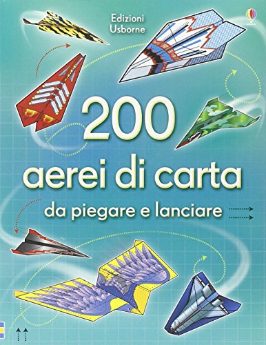 200 aerei di carta da piegare e lanciare. Ediz. illustrat