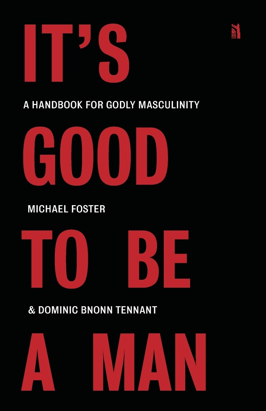 It's Good to Be a Man : A Handbook for Godly Masculinity by Dominic Bnonn ...