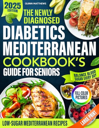 The Newly Diagnosed Diabetics Mediterranean Cookbook’s Guide for Seniors: Stay Independent, Eat Well, And Reduce Fatigue Using Low-Sugar Meals, Clear Guidance, And Healthy Habits That Actually Work