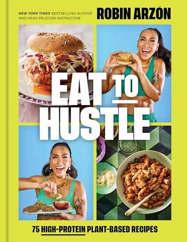 Eat to Hustle: 75 High-Protein Plant-Based Recipes (A Cookbook)