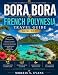 Bora Bora & French Polynesia Travel Guide 2026–2027: Curated Itineraries, Hidden Lagoons, Cultural Treasures & Extraordinary Island Experiences