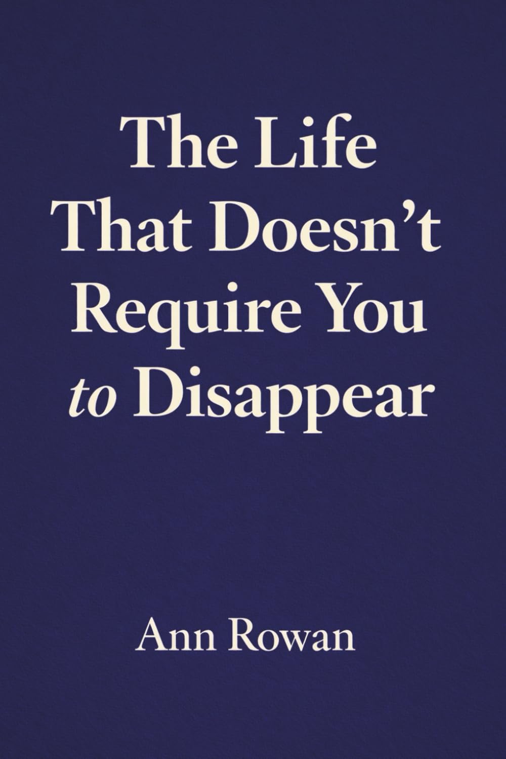 The Life That Doesn’t Require You to Disappear