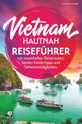 Vietnam hautnah - Alles für den perfekten Urlaub - Reiseführer mit traumhaften Reiserouten, besten Insidertipps und Sehenswürdigkeiten