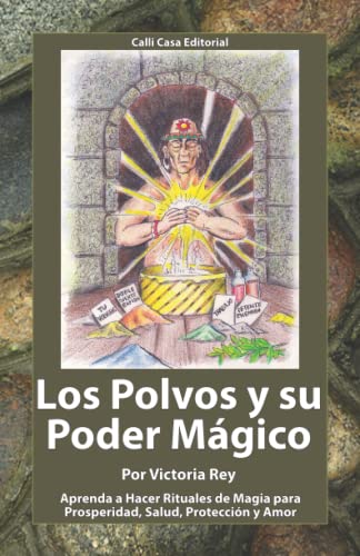 Los Polvos y Su Poder Mágico: Aprenda a Hacer Rituales de Magia para Prosperidad, Salud, Protección y Amor con este Diccionario de Polvos Mágicos