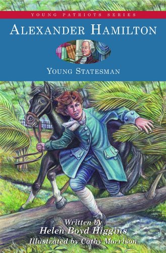 Alexander Hamilton Young Statesman Young Patriots Series Book 14 Kindle Edition By Higgins Helen Boyd Morrison Cathy Children Kindle Ebooks Amazon Com