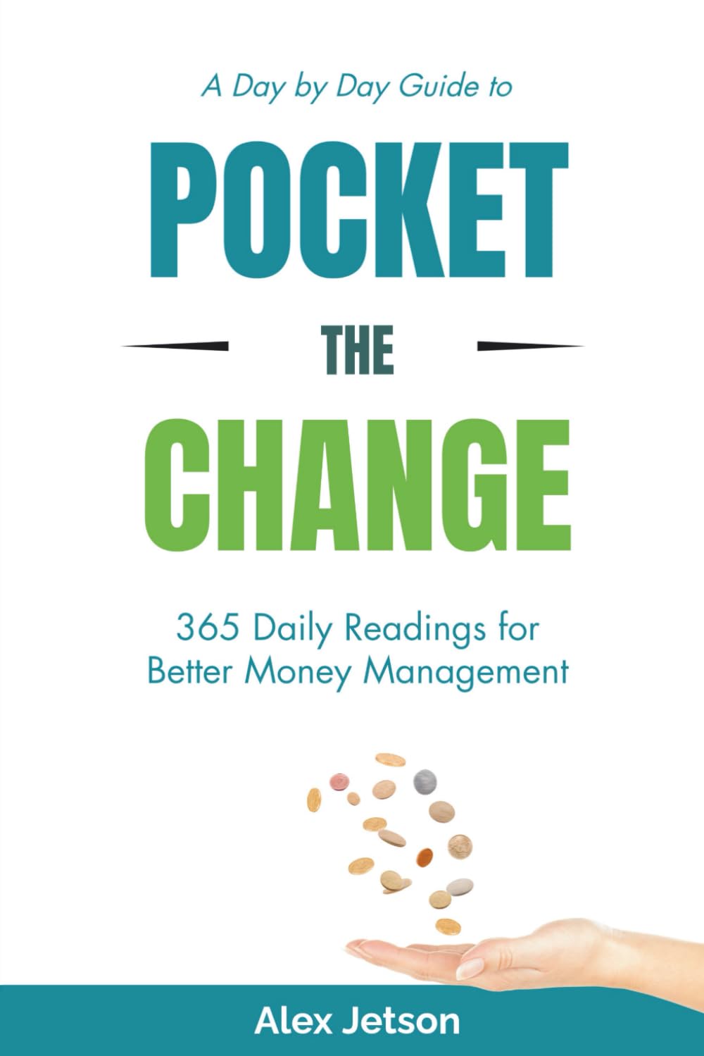 Pocket The Change - 365 Daily Readings for Better Money Management: Simple Money Habits to Save More, Spend Smarter, and Take Control of Your Finances. Insightful Readings - Everyday of the Year!