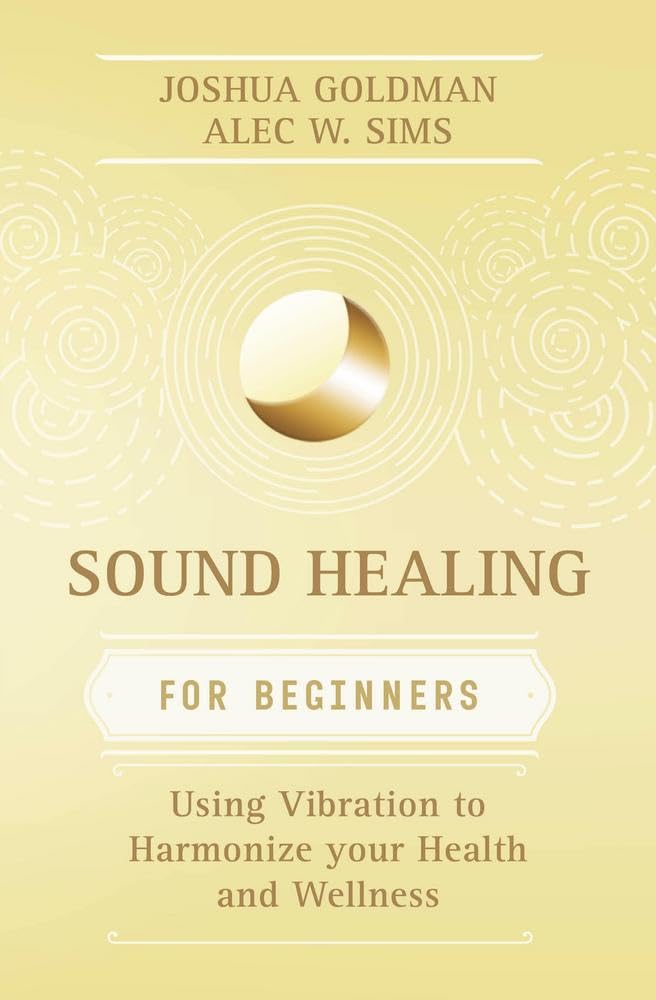 Sound Healing for Beginners (For Beginners (Llewellyn's)): Using Vibration to Harmonize Your Health and Wellness (Llewellyn's for Beginners)