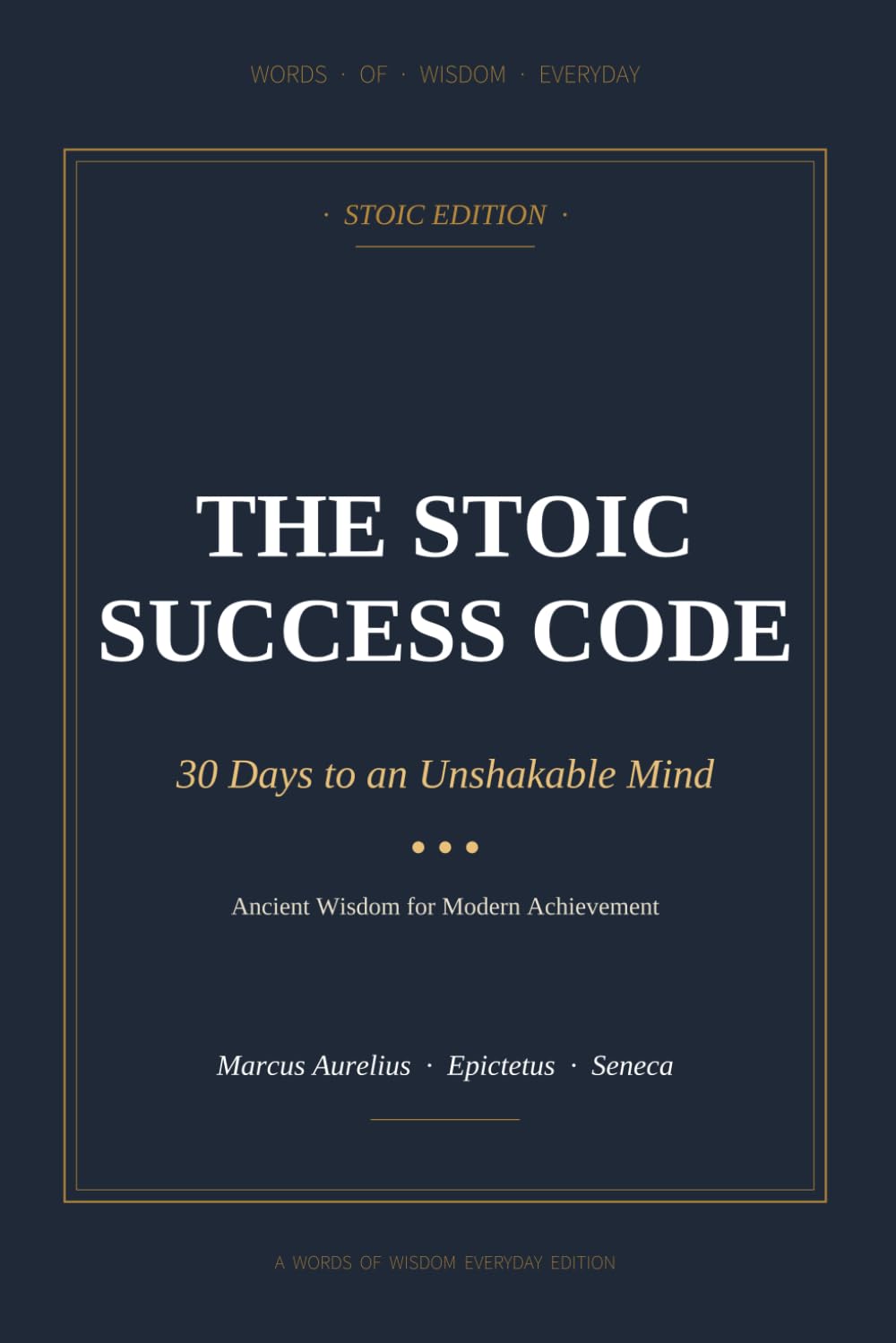 The Stoic Success Code: 30 Days to an Unshakable Mind — Ancient Wisdom for Modern Achievement