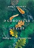 A Chronicle of Grief: Finding Life After Traumatic Loss
