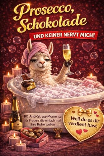 Prosecco, Schokolade und keiner nervt mich! 101 Anti-Stress-Momente für Frauen, die einfach mal ihre Ruhe wollen | Perfektes Geschenk für Frauen